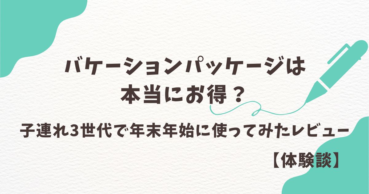 バケーションパッケージは本当にお得？子連れ3世代で年末年始に使ってみたレビューのアイキャッチ画像