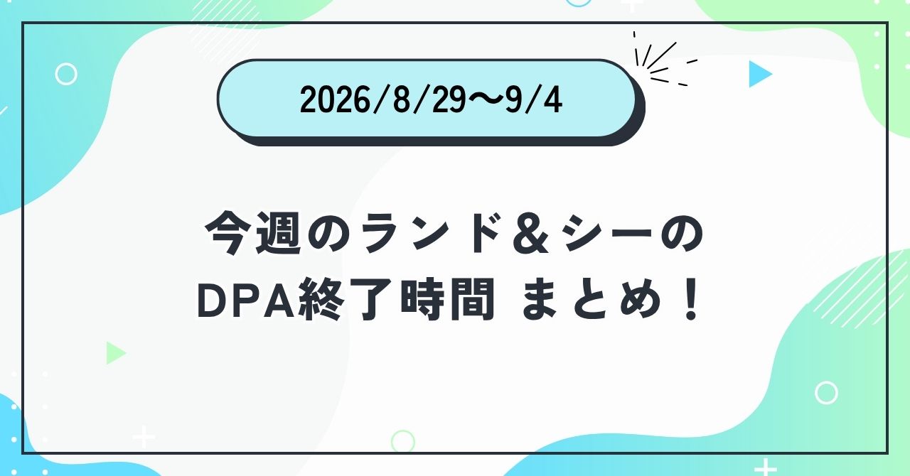 2026年8月29日〜2026年9月4日のディズニーランド＆ディズニーシーのDPA終了時間まとめアイキャッチ画像