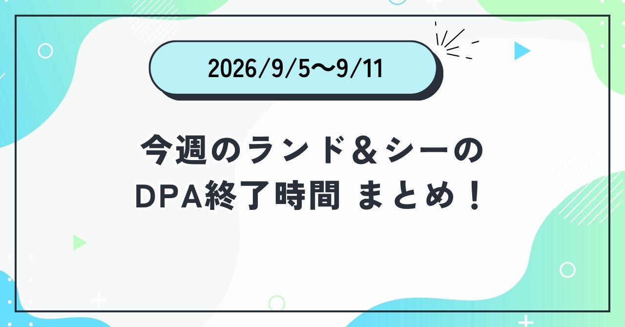 2026年9月5日〜2026年9月11日のディズニーランド＆ディズニーシーのDPA終了時間まとめアイキャッチ画像